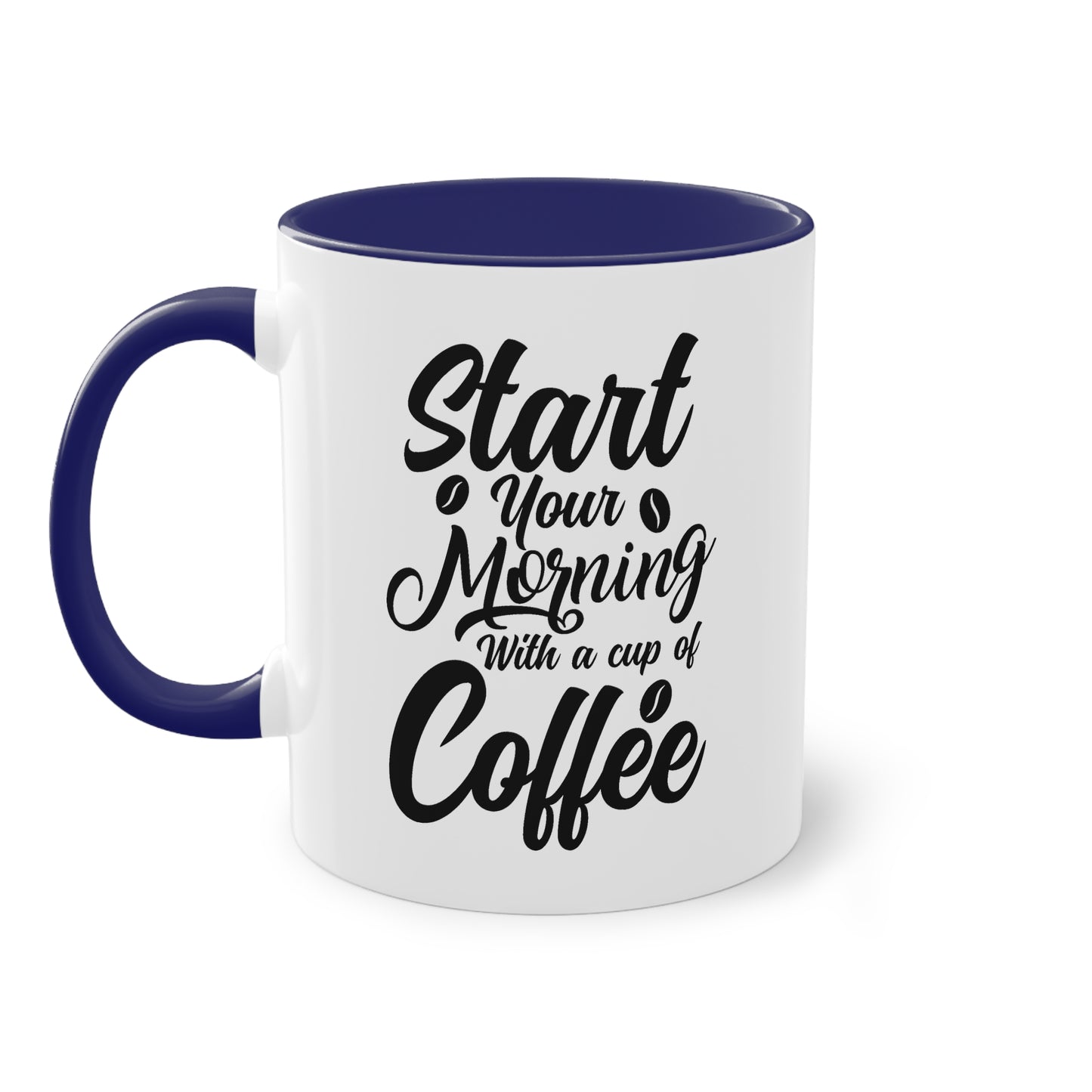 Coffee Mug with Saying – Start Your Morning with a Cup of Coffee – 12 Colors